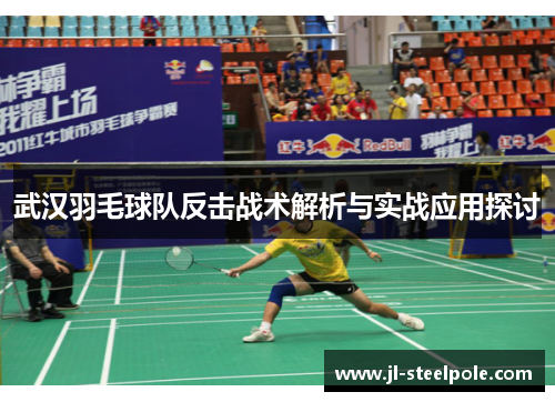 武汉羽毛球队反击战术解析与实战应用探讨