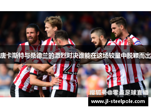 唐卡斯特与桑德兰的激烈对决谁能在这场较量中脱颖而出